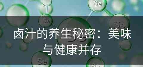 卤汁的养生秘密：美味与健康并存